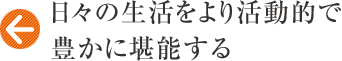 日比野生活をより活動的で豊かに堪能する